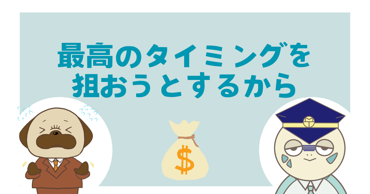 最高のタイミングを狙おうとするから